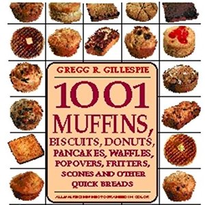 1001 Muffins, Biscuits, Doughnuts, Pancakes, Waffles, Popovers, Fritters And Scones