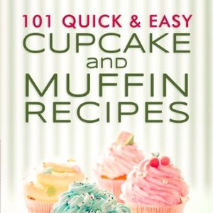101 Quick and Easy Cupcake And Muffin Recipes